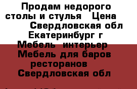 Продам недорого столы и стулья › Цена ­ 3 000 - Свердловская обл., Екатеринбург г. Мебель, интерьер » Мебель для баров, ресторанов   . Свердловская обл.